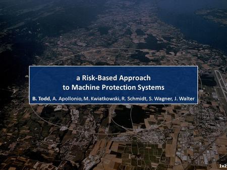 B. Todd, A. Apollonio, M. Kwiatkowski, R. Schmidt, S. Wagner, J. Walter a Risk-Based Approach 1v2 to Machine Protection Systems.