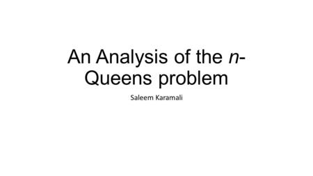 An Analysis of the n- Queens problem Saleem Karamali.