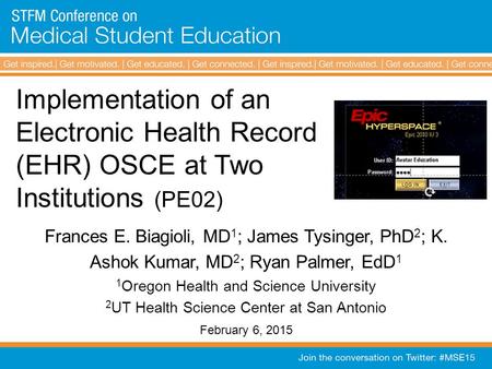 Implementation of an Electronic Health Record (EHR) OSCE at Two Institutions (PE02) Frances E. Biagioli, MD 1 ; James Tysinger, PhD 2 ; K. Ashok Kumar,