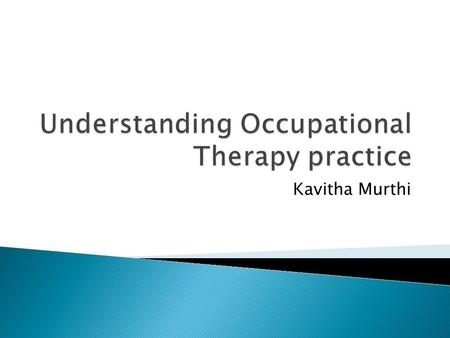 Kavitha Murthi.  Justify the importance of theories in OT practice  Aid students to use the theoretical lens to solve problems in the future  Present.