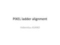 PIXEL ladder alignment Hidemitsu ASANO. Photo analysis & survey beam data (with zero magnetic field) ① SVX standalone tracking Global Tracking Strategy.