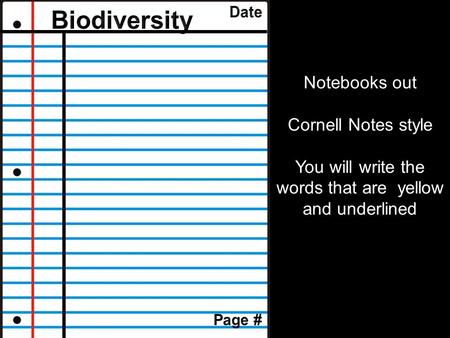 Notebooks out Cornell Notes style You will write the words that are yellow and underlined.