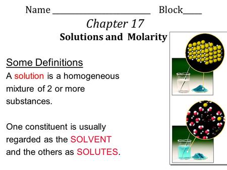 Name __________________________ Block_____ Chapter 17 Solutions and Molarity Some Definitions A solution is a homogeneous mixture of 2 or more substances.