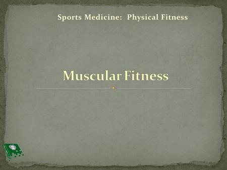 Sports Medicine: Physical Fitness. 1. Define new vocabulary terms 2. Review muscular anatomy 3. Differentiate between muscular strength and muscular endurance.