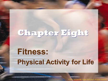 © 2007 McGraw-Hill Higher Education. All rights reserved. Chapter Eight Fitness: Physical Activity for Life Fitness: Physical Activity for Life.