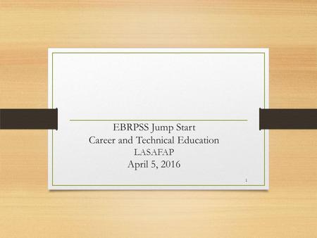 EBRPSS Jump Start Career and Technical Education LASAFAP April 5, 2016 1.