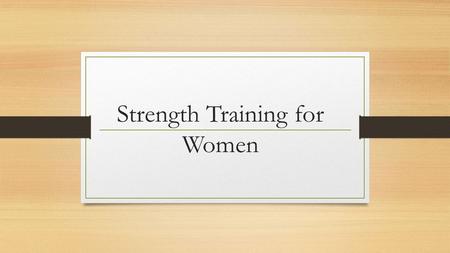 Strength Training for Women. Where we were to where we are… Over the last 30 years, the participation of women in sports worldwide has grown dramatically.