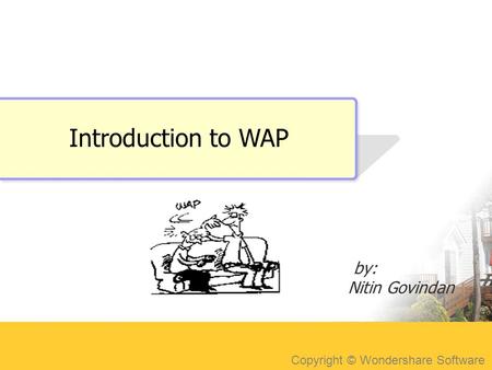 Copyright © Wondershare Software Introduction to WAP by: Nitin Govindan.