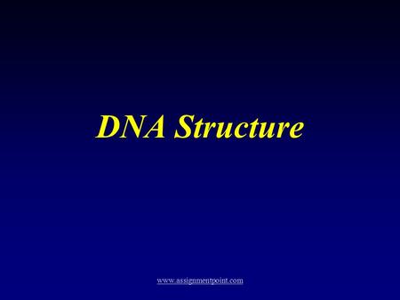 DNA Structure www.assignmentpoint.com DNA STRUCTURE Each nucleotide is composed of (1) a Phosphate group (2) a five – carbon sugar (or Pentose), and.