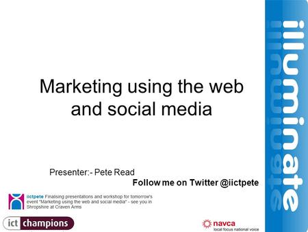 Marketing using the web and social media Presenter:- Pete Read Follow me on