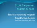 School Counseling Program Small Group Results Results from 2010 Success Skills Group.