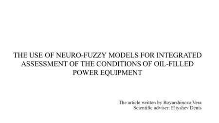 The article written by Boyarshinova Vera Scientific adviser: Eltyshev Denis THE USE OF NEURO-FUZZY MODELS FOR INTEGRATED ASSESSMENT OF THE CONDITIONS OF.