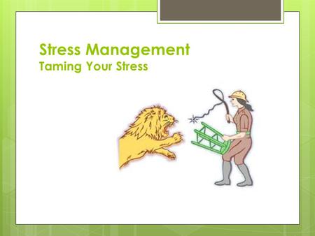 Stress Management Taming Your Stress. Agenda  Identify major sources of stress  Learn how body reacts to stress  Gain strategies for coping with stress.