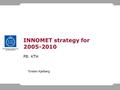 INNOMET strategy for 2005-2010 P8: KTH Torsten Kjellberg.