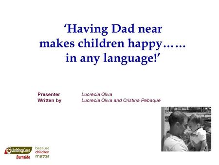 ‘Having Dad near makes children happy…… in any language!’ Presenter Lucrecia Oliva Written byLucrecia Oliva and Cristina Pebaque.