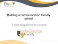 Building a communication friendly school 5 step programme to success!