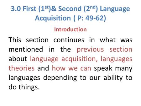 3.0 First (1 st )& Second (2 nd ) Language Acquisition ( P: 49-62) Introduction This section continues in what was mentioned in the previous section about.