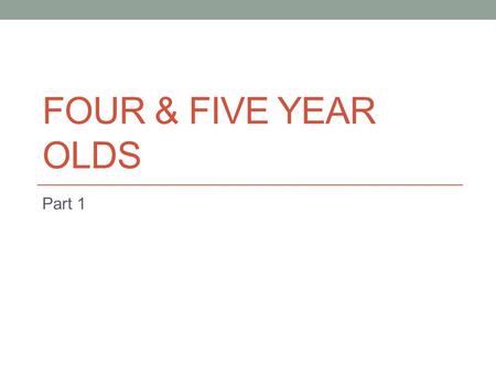 FOUR & FIVE YEAR OLDS Part 1. Physical Development Physical skills become easier because bodies are becoming ______________________ Strength and ______________________.