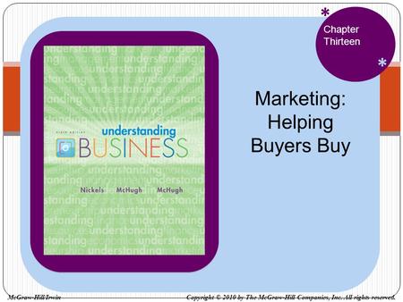 * * Chapter Thirteen Marketing: Helping Buyers Buy Copyright © 2010 by The McGraw-Hill Companies, Inc. All rights reserved.McGraw-Hill/Irwin.