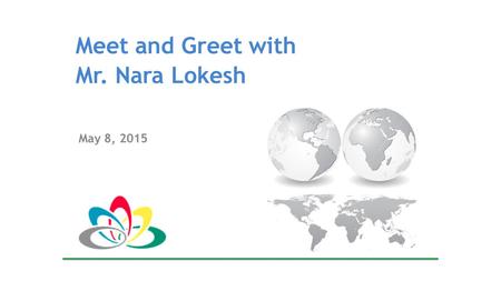 Meet and Greet with Mr. Nara Lokesh May 8, 2015. AP NRI Entrepreneurship Foundation Moderator: Mr. Jaya Prasad (JP) Vejendla Kick Off - Mr. Jayaram Komati.