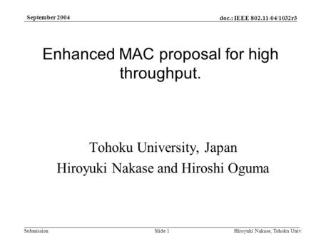 Doc.: IEEE 802.11-04/1032r3 Submission September 2004 Hiroyuki Nakase, Tohoku Univ.Slide 1 Enhanced MAC proposal for high throughput. Tohoku University,