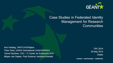 Connect communicate collaborate Case Studies in Federated Identity Management for Research Communities Ann Harding, SWITCH/GN3plus Peter Gietz, DAASI International.