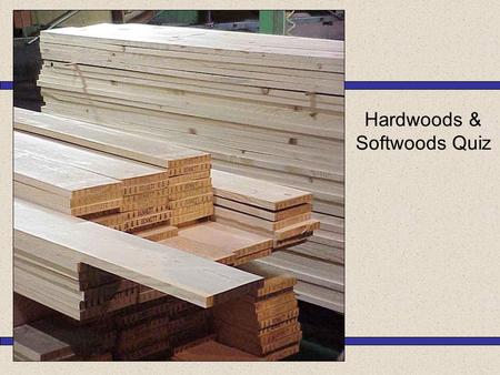 Hardwoods & Softwoods Quiz Native Softwood Native Hardwood Non Native Hardwood Non Native Softwood 1.Oak is classed as a…