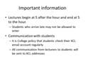 Important information Lectures begin at 5 after the hour and end at 5 to the hour. – Students who arrive late may not be allowed to enter Communication.