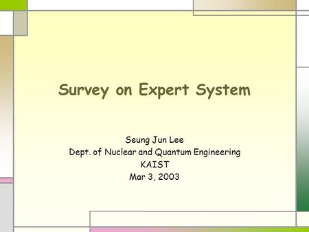 Survey on Expert System Seung Jun Lee Dept. of Nuclear and Quantum Engineering KAIST Mar 3, 2003.