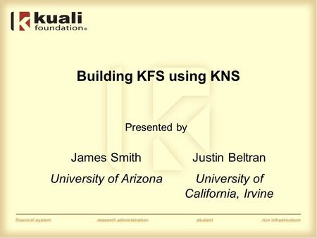 Building KFS using KNS Presented by James SmithJustin Beltran University of ArizonaUniversity of California, Irvine.