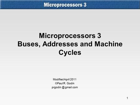 Microprocessors 3 Buses, Addresses and Machine Cycles 1 Modified April 2011 ©Paul R. Godin prgodin gmail.com.