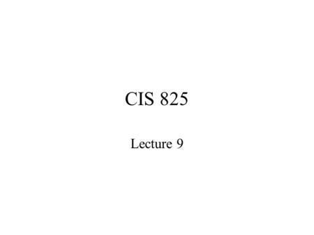 CIS 825 Lecture 9. Minimum Spanning tree construction Each node is a subtree/fragment by itself. Select the minimum outgoing edge of the fragment Send.