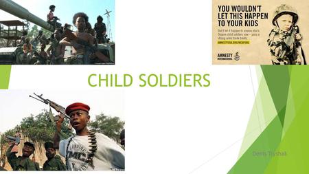 CHILD SOLDIERS Denis Tryshak. Child Soldiers  The rise of child labor in the United States began in the late 1700s and early 1800s. When the Industrial.