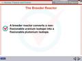 40 Nuclear Fission and Fusion A breeder reactor converts a non- fissionable uranium isotope into a fissionable plutonium isotope. The Breeder Reactor.