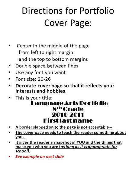 Directions for Portfolio Cover Page: Center in the middle of the page from left to right margin and the top to bottom margins Double space between lines.