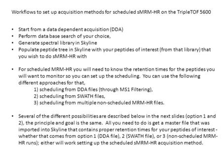 Workflows to set up acquisition methods for scheduled sMRM-HR on the TripleTOF 5600 Start from a data dependent acquisition (DDA) Perform data base search.