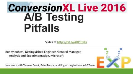 Ronny Kohavi, Distinguished Engineer, General Manager, Analysis and Experimentation, Microsoft Joint work with Thomas Crook, Brian Frasca, and Roger Longbotham,