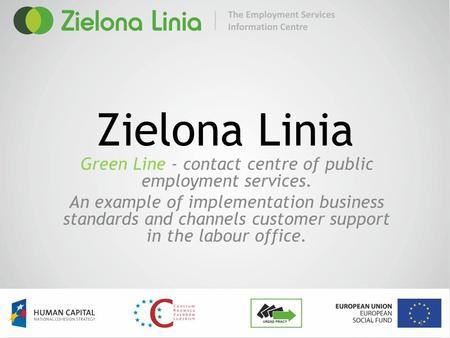 Zielona Linia Green Line - contact centre of public employment services. An example of implementation business standards and channels customer support.