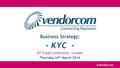 @Vendorcom Business Strategy: - KYC - DT Fraud Conference - London Thursday 24 th March 2016.