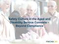 Safety Culture in the Aged and Disability Service Contexts – Beyond Compliance.