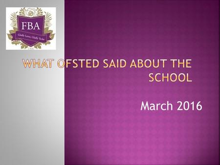 March 2016.  Ofsted is the Office of Standards in Education  They regulate the quality in every educational provider in the country  They give an overall.