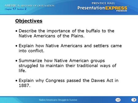 Chapter 17 Section 2 Native Americans Struggle to Survive Objectives Describe the importance of the buffalo to the Native Americans of the Plains. Explain.