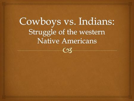  Native American Tribes   Many tribes of the Great Plains were nomads  Followed buffalo herds for food, shelter, tools  Americans forced natives.