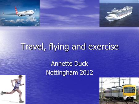 Travel, flying and exercise Annette Duck Nottingham 2012.