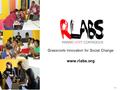 1 Grassroots Innovation for Social Change www.rlabs.org.