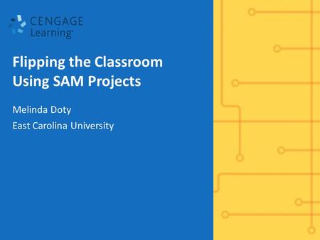 Flipping the Classroom Using SAM Projects Melinda Doty East Carolina University.