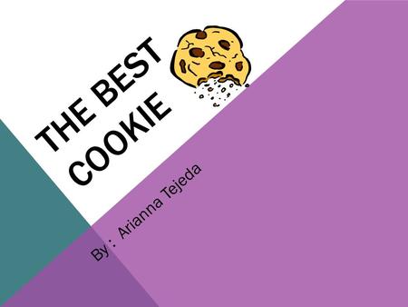 THE BEST COOKIE By : Arianna Tejeda. I wanted to find out about the difference in the taste of two different cookies, one of which had salt and another.