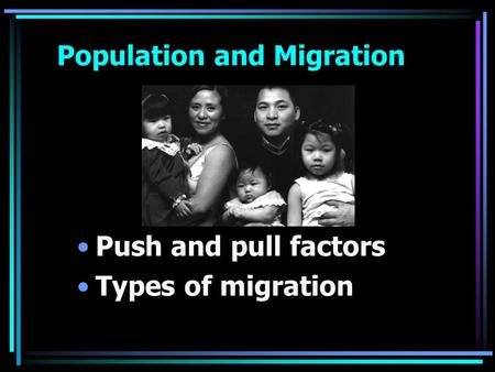 Population and Migration Push and pull factors Types of migration.