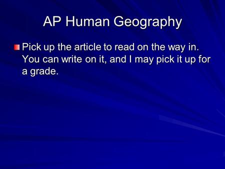 AP Human Geography Pick up the article to read on the way in. You can write on it, and I may pick it up for a grade.