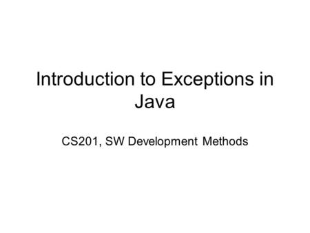 Introduction to Exceptions in Java CS201, SW Development Methods.